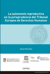 Title: La autonomía reproductiva en la jurisprudencia del Tribunal Europeo de Derechos Humanos, Author: Alonso Pino Ávila