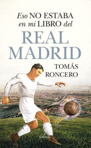 Free mobi ebook downloads Eso no estaba en mi libro del Real Madrid DJVU ePub CHM by Tomás Gómez-Díaz Roncero