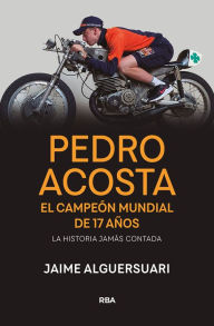 Title: Pedro Acosta: El campeón mundial de 17 años, Author: Jaime Alguersuari