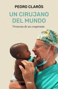 Title: Un cirujano del mundo: Vivencias de un cooperante, Author: Pedro Clarós