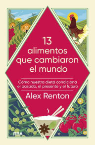 Title: 13 alimentos que han cambiado nuestro mundo, Author: Alex Renton