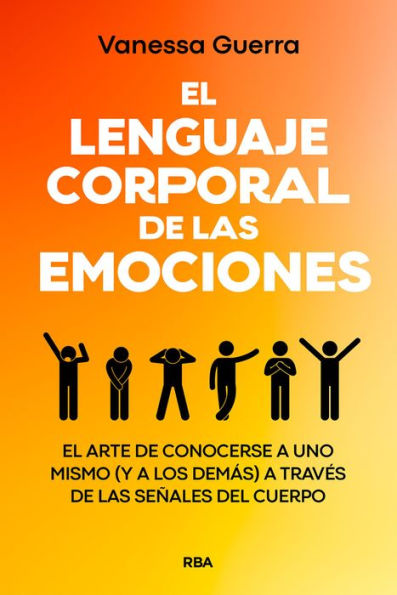 El lenguaje corporal de las emociones: El arte de conocerse a uno mismo (y a los demás) a través de las señales del cuerpo