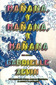 Title: Mañana, y mañana, y mañana / Tomorrow, and Tomorrow, and Tomorrow, Author: Gabrielle Zevin