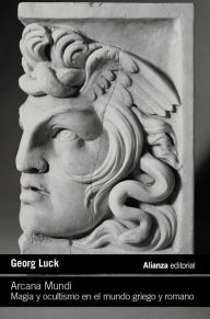 Title: Arcana Mundi: Magia y ocultismo en el mundo griego y romano, Author: Georg Luck