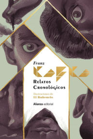 Title: Relatos cronológicos [Edición ilustrada]: Ilustrado por El Rubencio, Author: Franz Kafka