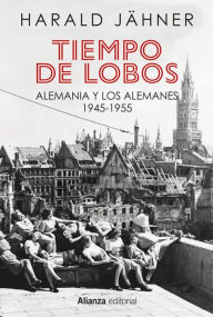 Title: Tiempo de lobos: Alemania y los alemanes: 1945-1955, Author: Harald Jähner