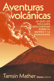 Title: Aventuras volcánicas: Lo que los volcanes nos cuentan sobre el mundo y la humanidad, Author: Tamsin Mather