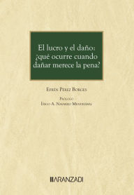 Title: El lucro y el daño: ¿qué ocurre cuando dañar merece la pena?, Author: Efrén Pérez Borges