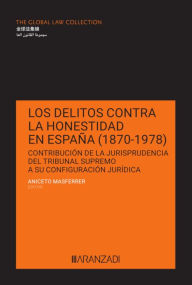 Title: Los delitos contra la honestidad en España (1870-1978): Contribución de la jurisprudencia del Tribunal Supremo a su configuración jurídica, Author: Aniceto Masferrer