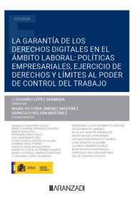 Title: La garantía de los derechos digitales en el ámbito laboral: políticas empresariales, ejercicio de derechos y límites al poder de control del trabajo, Author: J. Eduardo López Ahumada