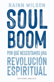 Title: Soul Boom: POR QUÉ NECESITAMOS UNA REVOLUCIÓN ESPIRITUAL, Author: Rainn Wilson