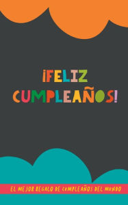 Title: Ã¯Â¿Â½Feliz CumpleaÃ¯Â¿Â½os!: El Mejor Regalo de CumpleaÃ¯Â¿Â½os del Mundo: Un original regalo para amigos, parejas o familiares, Author: Grete Books
