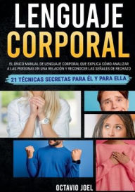 Title: Lenguaje Corporal: El único manual de lenguaje corporal que explica cómo analizar a las personas en una relación y reconocer las señales de rechazo. 21 técnicas secretas para él y para ella, Author: Octavio Joel