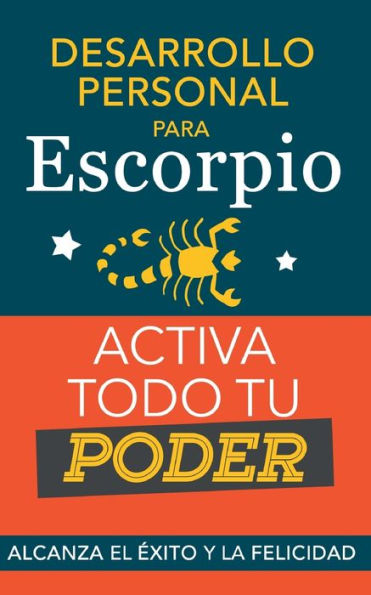 Desarrollo personal para Escorpio. Activa todo tu Poder: Alcanza el éxito y la felicidad. Libro de superación personal y astrología para signo Escorpio
