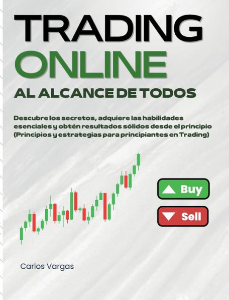 Trading Online al alcance de todos: Descubre los secretos, adquiere las habilidades esenciales y obtén resultados sólidos desde el principio (Principios y estrategias para principiantes en Trading)