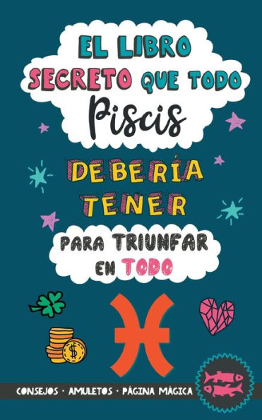 El libro secreto que todo Piscis debería tener para triunfar en todo: Horóscopo Piscis: consejos, dinero, amor, amuletos y más. Libro Piscis. Regalo para Zodiaco Piscis