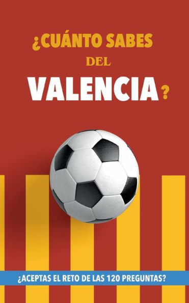 ¿Cuánto sabes del Valencia?: ¿Aceptas el reto de las 120 preguntas? Libro del Valencia CF. Un libro de fútbol diferente. Valencia fútbol