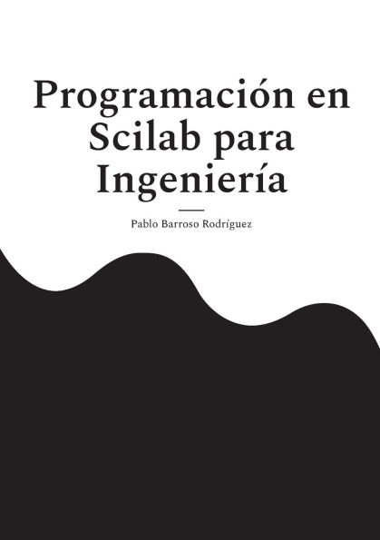 Programaciï¿½n en Scilab para Ingenierï¿½a: Guï¿½a prï¿½ctica de programaciï¿½n cientï¿½fica