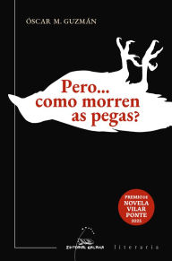 Title: Pero... como morren as pegas? (V PREMIO VILAR PONTE DE NOVELA 2023), Author: Óscar M. Guzmán