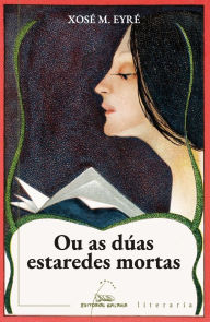 Title: Ou as dúas estaredes mortas, Author: Xosé Manuel Eyré Val