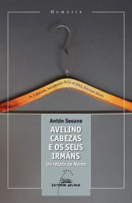 Title: Avelino Cabezas e os seus irmáns: Un relato de Narón, Author: Antón Seoane-Pampín Montenegro