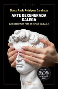 Title: Arte dexenerada galega (Premio Manuel Murguía de Ensaio 2023), Author: Blanca Paula