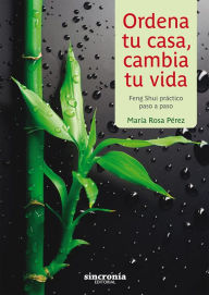 Title: Ordena tu casa, cambia tu vida: Feng Shui práctico paso a paso, Author: María Rosa Pérez