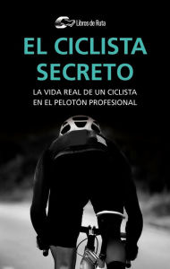 Title: El ciclista secreto: La vida secreta de un ciclista en el pelotón profesional, Author: Anónimo