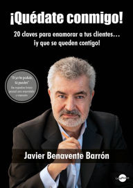 Title: ¡Quédate conmigo!: 20 claves para enamorar a tus clientes... ¡y que se queden contigo!, Author: Javier Benavente Barrón