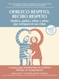 Title: Ofrezco respeto, recibo respeto: Madres, padres, niños y niñas enriqueciendo sus vidas. 7 claves para transformar el conflicto familiar en cooperación, Author: Sura Hart