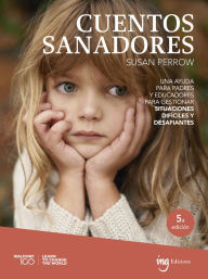 Title: Cuentos sanadores: Una ayuda para padres y educadores para gestionar situaciones difíciles y desafiantes, Author: Susan Perrow