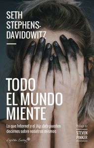 Title: Todo el mundo miente: Lo que internet y el big data pueden decirnos sobre nosotros mismos, Author: Seth Stephens-Davidowitz