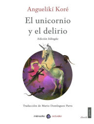 Title: El unicornio y el delirio, Author: Anguelikí Koré