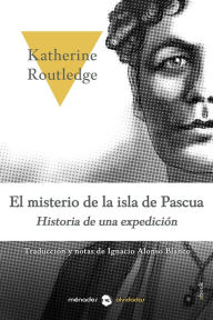 Title: El misterio de la isla de Pascua: Historia de una expedición, Author: Katherine Routledge