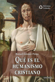 Title: Qué es el humanismo cristiano, Author: Rafael Gómez Pérez