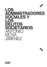 Title: Los administradores sociales y los delitos societarios, Author: Antonio Moya Jiménez