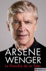 Arsène Wenger. La filosofía de un líder