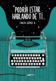 Title: Podría estar hablando de ti, Author: Carlos Gómez B.