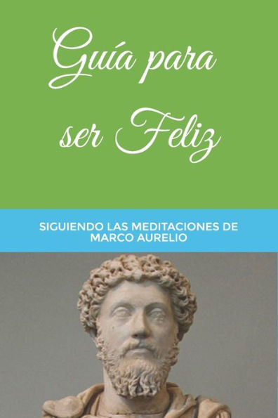 GuÃ¯Â¿Â½a para ser Feliz: Siguiendo las Meditaciones de Marco Aurelio