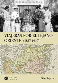 Title: Viajeras por el lejano Oriente: 1847-1910, Author: Pilar Tejera Osuna