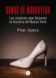 Title: Damas de Manhattan: Las mujeres que forjaron la historia de Nueva York, Author: Pilar Tejera Osuna