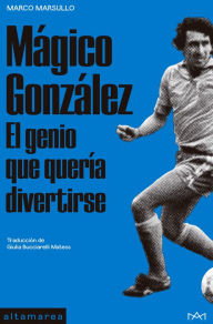 Title: Mágico González: El genio que quería divertirse, Author: Marco Marsullo