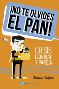 Title: ¡No te olvides el pan!: Crisis laboral y pareja, Author: Marion Suffert