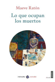 Title: Lo que ocupan los muertos, Author: Maeve Ratón