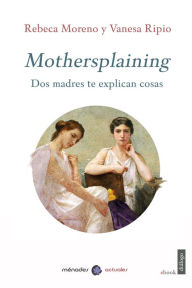 Title: Mothersplaining: Dos madres te explican cosas, Author: Rebeca Moreno