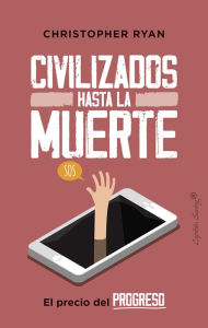 Title: Civilizados hasta la muerte, Author: Christopher Ryan