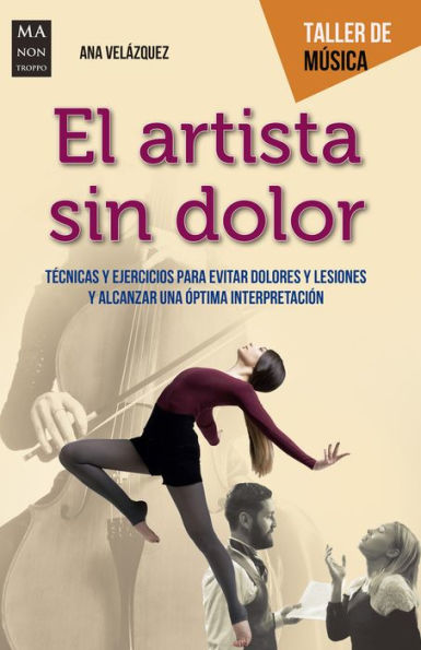 El artista sin dolor: Tï¿½cnicas y ejercicios para evitar dolores lesiones alcanzar una ï¿½ptima interpretaciï¿½n