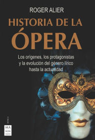 Title: Historia de la ï¿½pera: Los orï¿½genes, los protagonistas y la evoluciï¿½n del gï¿½nero lï¿½rico hasta la actualidad, Author: Alier Roger