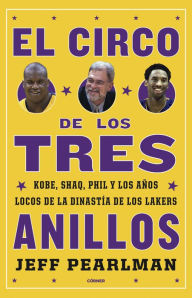 Title: El circo de los tres anillos: Kobe, Shaq, Phil y los años locos de la dinastía de los Lakers, Author: Jeff Pearlman