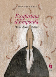 Title: Escafarlata d'Empordà: Paria d'un pària, Author: Adrià Pujol